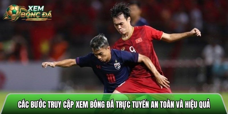 Các bước truy cập xem bóng đá trực tuyến an toàn và hiệu quả