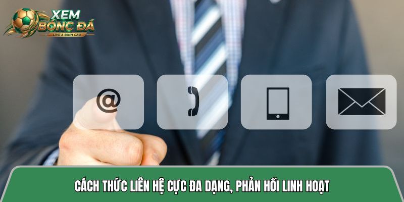 Cách thức liên hệ cực đa dạng, phản hồi linh hoạt