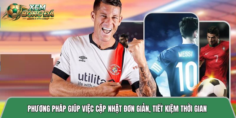 Phương pháp giúp việc cập nhật đơn giản, tiết kiệm thời gian  