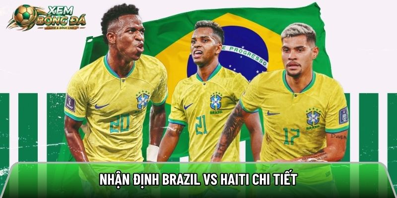 Nhận định Brazil vs Haiti chi tiết