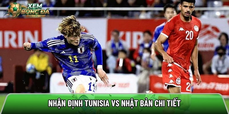 Nhận định Tunisia vs Nhật Bản chi tiết
