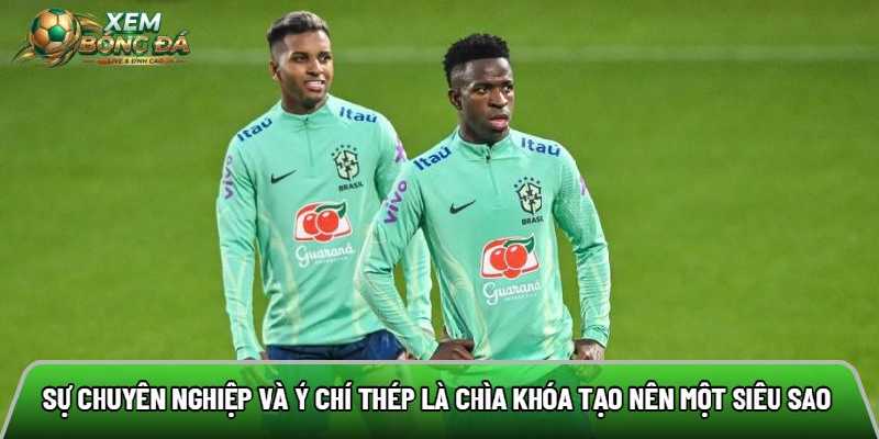 Sự chuyên nghiệp và ý chí thép là chìa khóa tạo nên một siêu sao