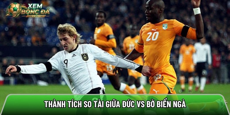 Thành tích so tài giữa Đức vs Bờ Biển Ngà